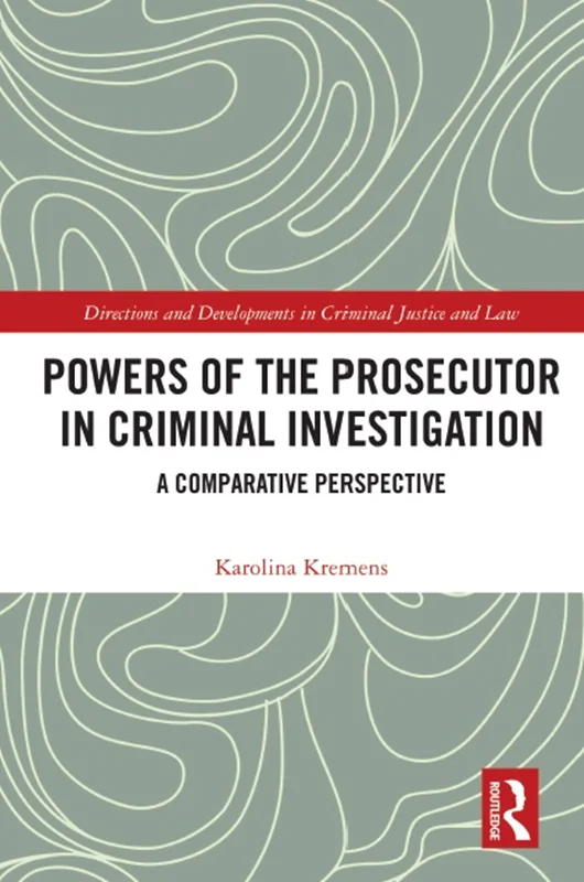 Powers of the Prosecutor in Criminal Investigation: A Comparative Perspective