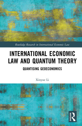 International Economic Law and Quantum Theory Quantising Geoeconomics By Xinyue Li