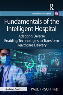 Fundamentals of the Intelligent Hospital Adapting Diverse Enabling Technologies to Transform Healthcare Delivery