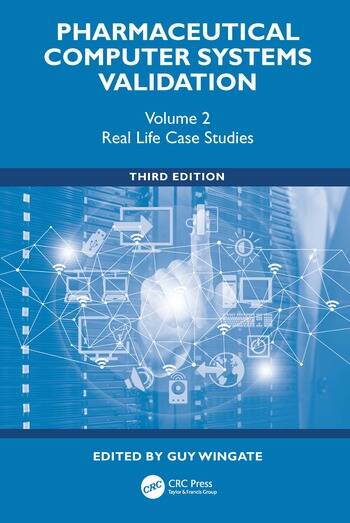 Pharmaceutical Computer Systems Validation Volume 2 - Real Life Case Studies Edited By Guy Wingate