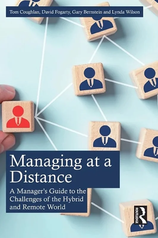 Managing at a Distance: A Manager’s Guide to the Challenges of the Hybrid and Remote World