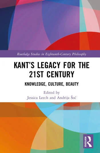 Kant’s Legacy for the 21st Century Knowledge, Culture, Beauty Edited By Jessica Leech, Andrija Šoć