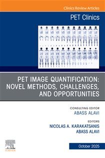 PET Image Quantification: Novel Methods, Challenges, and Opportunities, An Issue of PET Clinics