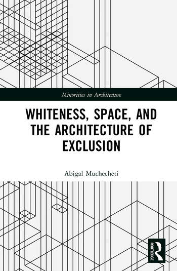 Whiteness, Space, and the Architecture of Exclusion By Abigal Muchecheti