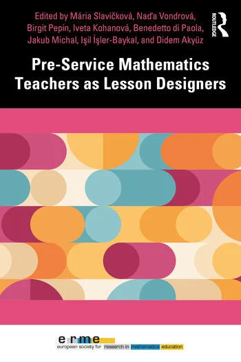 Pre-Service Mathematics Teachers as Lesson Designers By Mária Slavíčková, Nad'a Vondrová, Birgit Pepin, Iveta Kohanová, Benedetto Di Paola, Jakub Michal, Işıl İşler-Baykal, Didem Akyuz