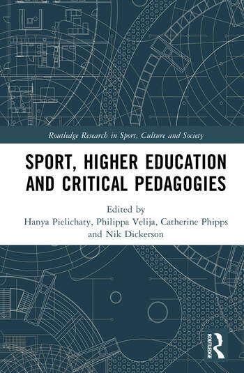 Sport, Higher Education and Critical Pedagogies Edited By Hanya Pielichaty, Philippa Velija, Catherine Phipps, Nik Dickerson