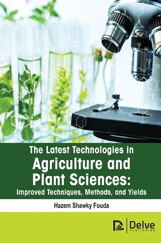 The latest technologies in agriculture and plant sciences: Improved techniques, methods, and yields