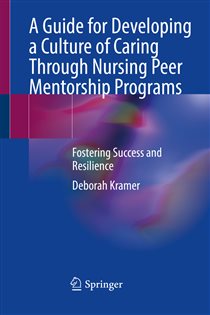 A Guide for Developing a Culture of Caring Through Nursing Peer Mentorship Programs Fostering Success and Resilience