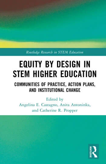 Equity by Design in STEM Higher Education Communities of Practice, Action Plans, and Institutional Change Edited By Angelina E. Castagno, Anita Antoninka, Catherine R. Propper