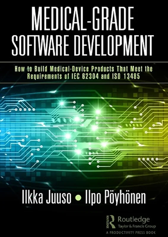 Medical-Grade Software Development: How to Build Medical-Device Products That Meet the Requirements of IEC 62304 and ISO 13485