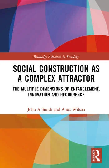 Social Construction as a Complex Attractor The Multiple Dimensions of Entanglement, Innovation and Recurrence By John A. Smith, Anna Wilson