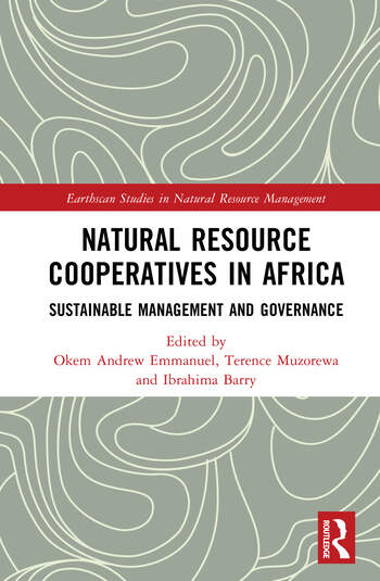 Natural Resource Cooperatives in Africa Sustainable Management and Governance Edited By Okem Andrew Emmanuel, Terence Muzorewa, Ibrahima Barry