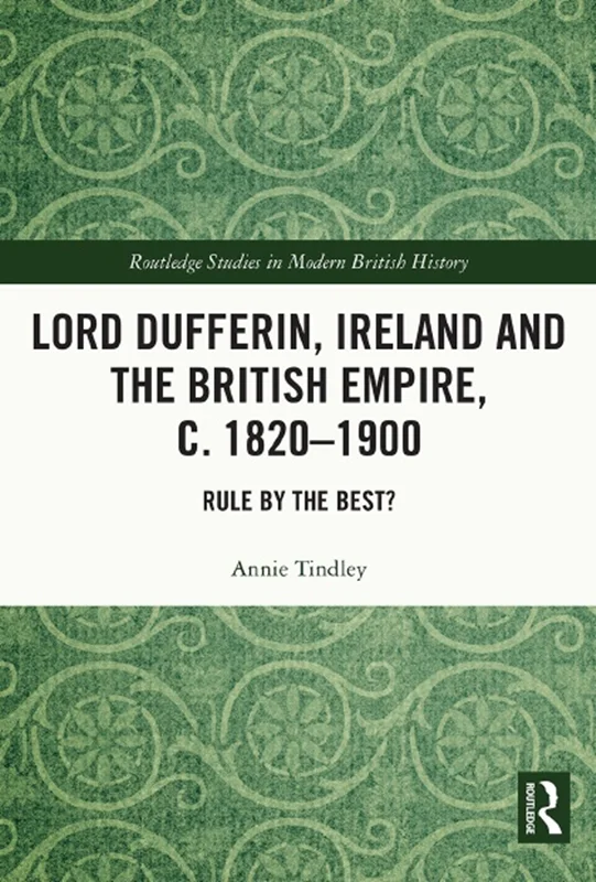 Lord Dufferin, Ireland and the British Empire, c. 1820–1900: Rule by the Best?