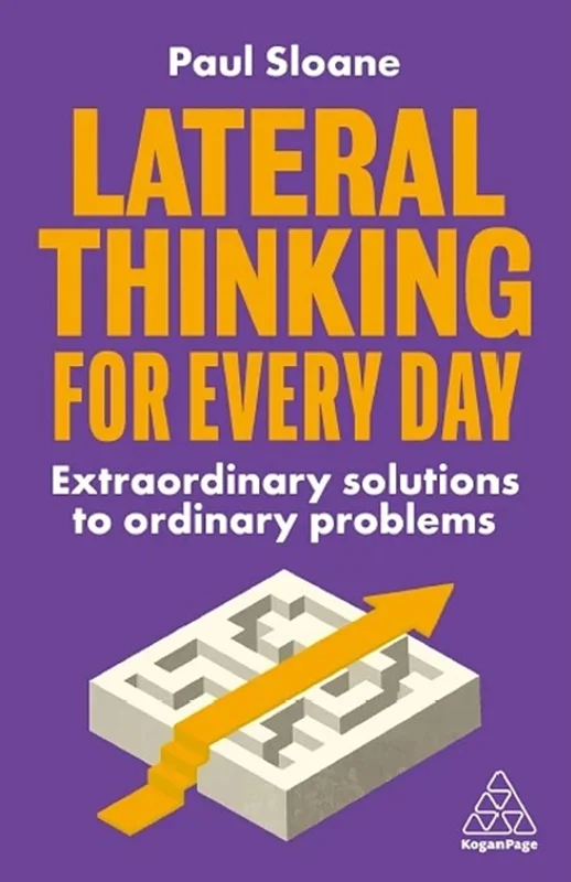 Lateral Thinking for Every Day: Extraordinary Solutions to Ordinary Problems
