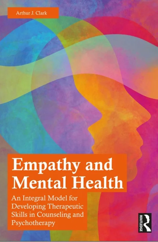 Empathy and Mental Health: An Integral Model for Developing Therapeutic Skills in Counseling and Psychotherapy
