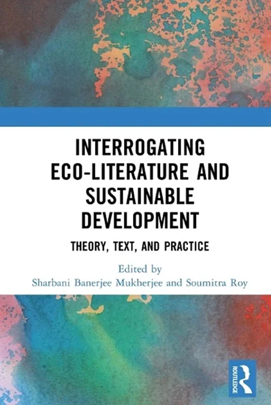 Interrogating Eco-Literature and Sustainable Development: Theory, Text, and Practice