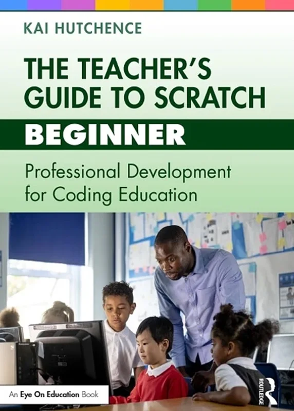 The Teacher’s Guide to Scratch – Beginner: Professional Development for Coding Education