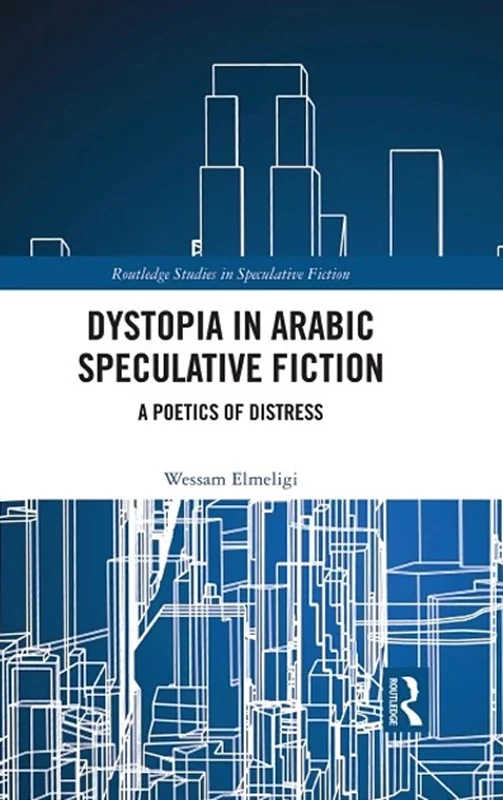 Dystopia in Arabic Speculative Fiction: A Poetics of Distress