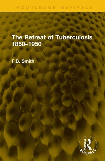 The Retreat of Tuberculosis 1850–1950 By F.B. Smith