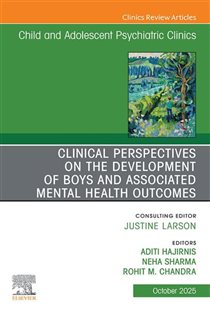 Clinical Perspectives on the Development of Boys and Associated Mental Health Outcomes, An Issue of Child and Adolescent Psychiatric Clinics of North America