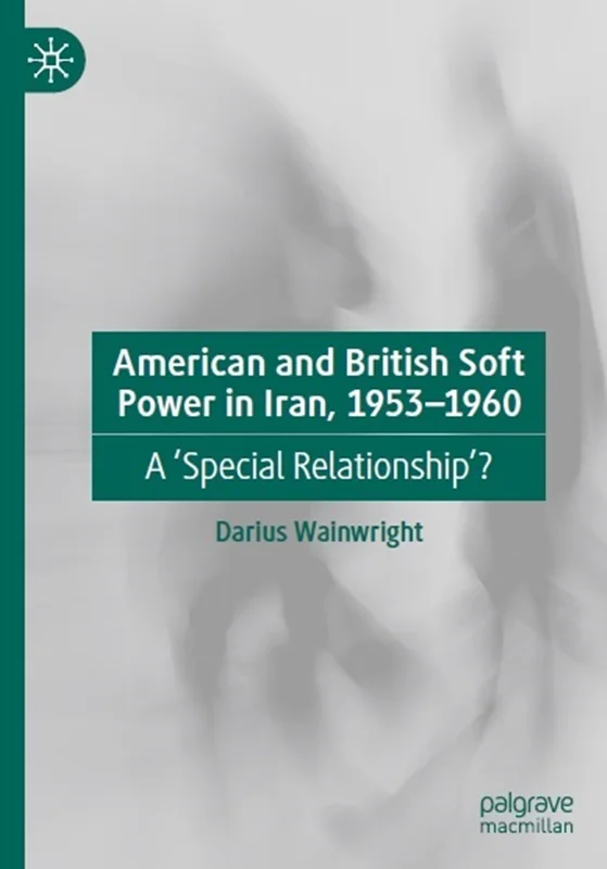 American and British Soft Power in Iran, 1953-1960: A 'Special Relationship'?