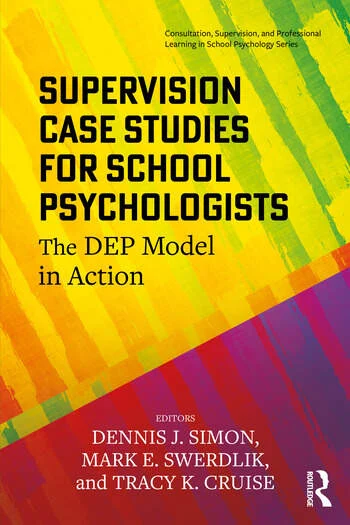 Supervision Case Studies for School Psychologists The DEP Model in Action Edited By Dennis J. Simon, Mark E. Swerdlik, Tracy K. Cruise