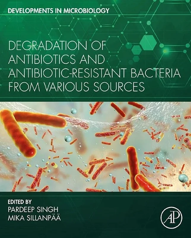 Degradation of Antibiotics and Antibiotic-Resistant Bacteria From Various Sources (Developments in Microbiology)