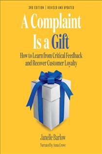 A Complaint Is a Gift (3rd ed.) How to Learn from Critical Feedback and Recover Customer Loyalty