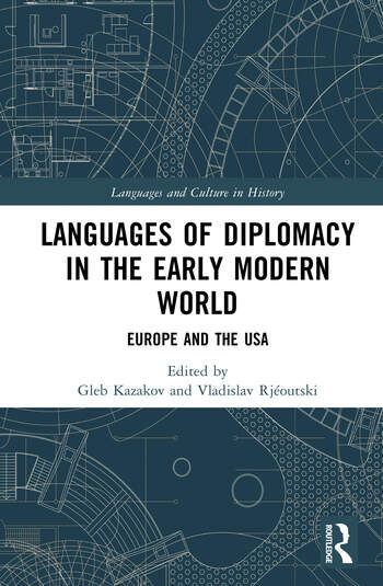 Languages of Diplomacy in the Early Modern World Europe and the USA Edited By Gleb Kazakov, Vladislav Rjéoutski