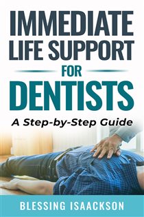 IMMEDIATE LIFE SUPPORT FOR DENTISTS A STEP BY STEP GUIDE